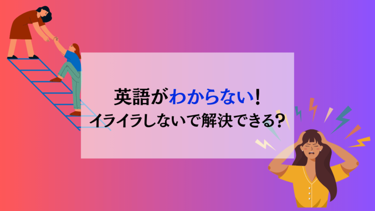 英語がわからない！イライラしないで解決するには？